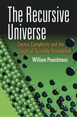 The Recursive Universe: Cosmic Complexity and the Limits of Scientific Knowledge by William Poundstone