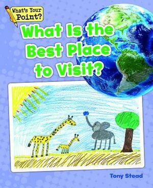 What Is the Best Place to Visit? by Tony Stead