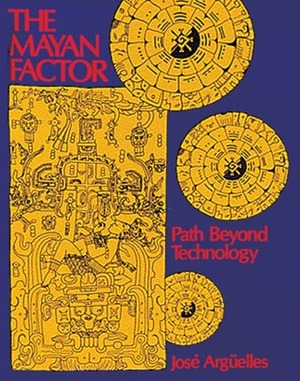 The Mayan Factor: Path Beyond Technology by Brian Swimme, José Argüelles