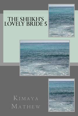 The Sheikh's Lovely Bride 5 by Kimaya Mathew