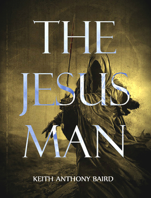 The Jesus Man by Keith Anthony Baird