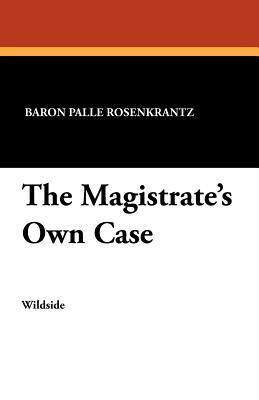 The Magistrate's Own Case by Baron Palle Rosenkrantz