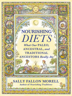 Nourishing Diets: How Paleo, Ancestral and Traditional Peoples Really Ate by Sally Fallon Morell