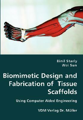 Biomimetic Design and Fabrication of Tissue Scaffolds by Wei Sun, Binil Starly