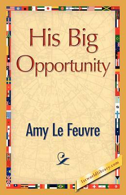 His Big Opportunity by Amy Le Feuvre