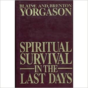 Spiritual Survival In the Last Days by Brenton G. Yorgason, Blaine M. Yorgason
