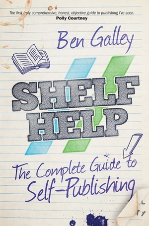 Shelf Help - The Complete Guide To Self-Publishing by Ben Galley