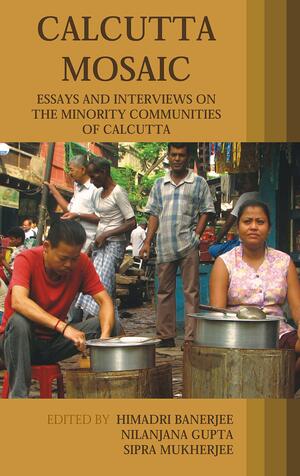 Calcutta Mosaic: Essays and Interviews on the Minority Communities of Calcutta by Sipra Mukherjee, Himadri Banerjee, Nilanjana Gupta