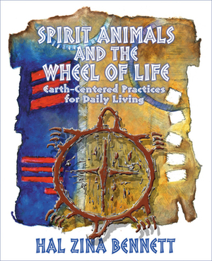Spirit Animals and the Wheel of Life: Earth-Centered Practices for Daily Living by Hal Zina Bennett