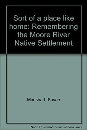 Sort of a Place Like Home: Remembering the Moore River Native Settlement by Susan Maushart