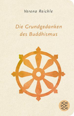 Die Grundgedanken des Buddhismus by Verena Reichle
