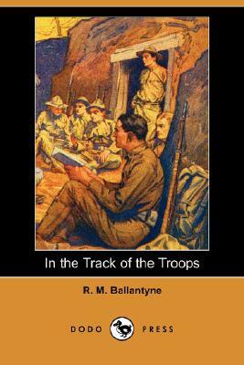 In the Track of the Troops (Dodo Press) by Robert Michael Ballantyne