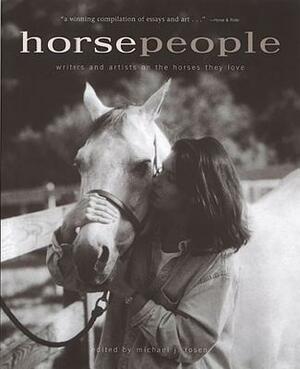 Horse People: Writers and Artists on the Horses They Love by Michael J. Rosen