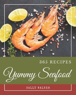 365 Yummy Seafood Recipes: A Yummy Seafood Cookbook for Effortless Meals by Sally Walker