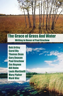 The Grace of Grass and Water: Writing in Honor of Paul Gruchow by Bob Artley