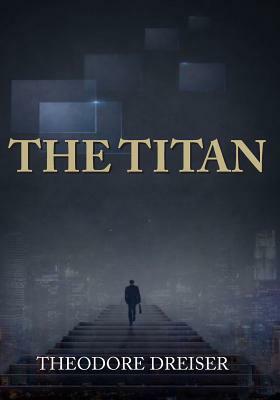 The Titan: The Titan is a business novel by Theodore Dreiser and the sequel to The Financier by Theodore Dreiser