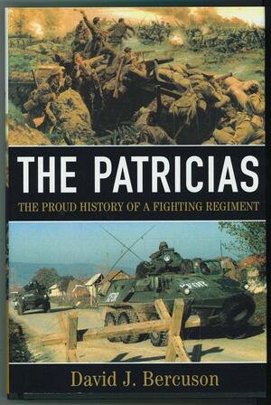 The Patricias: The Proud History of a Fighting Regiment by David J. Bercuson