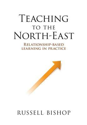 Teaching to the North-East: Relationship-based learning in practice by Russell Bishop