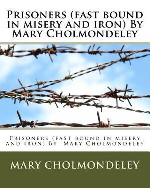 Prisoners (fast bound in misery and iron) By Mary Cholmondeley by Mary Cholmondeley