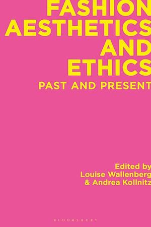 Fashion Aesthetics and Ethics: Past and Present by Andrea Kollnitz, Louise Wallenberg