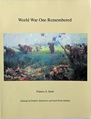 World War One Remembered: Paintings by Frank E. Schoonover and Gayle Porter Hoskins by Francis A. Ianni, Gayle Porter Hoskins, Frank E. Schoonover