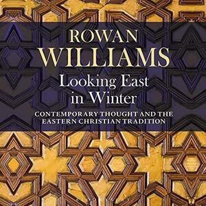 Looking East in Winter: Contemporary Thought and the Eastern Christian Tradition by Rowan Williams