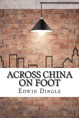 Across China on Foot by Edwin Dingle