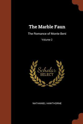 The Marble Faun: The Romance of Monte Beni; Volume 2 by Nathaniel Hawthorne