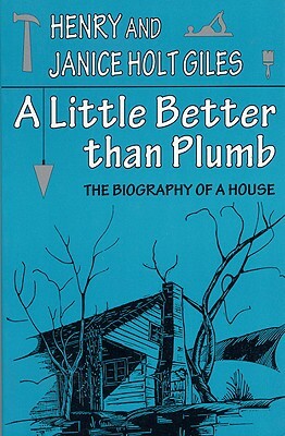 A Little Better Than Plumb: The Biography of a House by Janice Holt Giles, Henry Giles