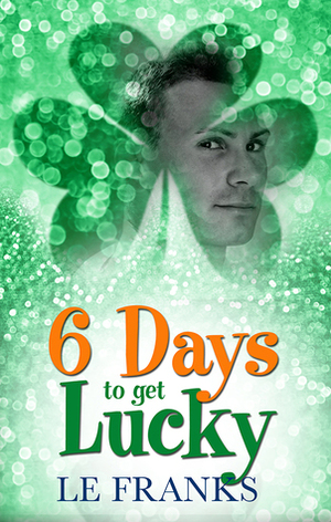 6 Days To Get Lucky by L.E. Franks