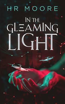 In the Gleaming Light: When the robots steal our jobs... by H.R. Moore
