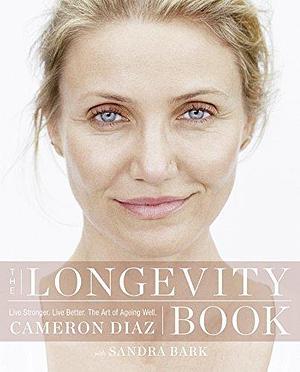 The Longevity Book: Live Stronger. Live Better. The Art of Ageing Well. by Cameron Díaz, Cameron Díaz