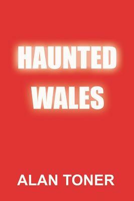 Haunted Wales by Alan Toner