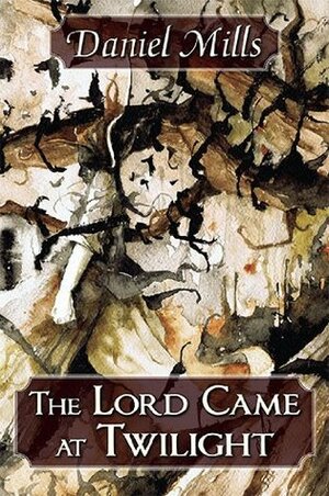 The Lord Came at Twilight by Simon Strantzas, Daniel Mills