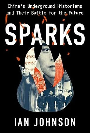 Sparks: China's Underground Historians and Their Battle for the Future by Ian Johnson