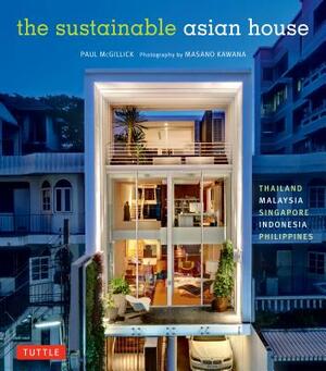 The Sustainable Asian House: Thailand, Malaysia, Singapore, Indonesia, Philippines by Paul McGillick