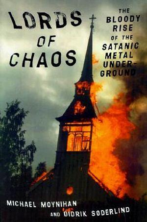 Lords of Chaos: The Bloody Rise of the Satanic Metal Underground by Michael Moynihan, Didrik Søderlind