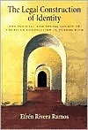 The Legal Construction of Identity: The Judicial and Social Legacy of American Colonialism in Puerto Rico by Efren Rivera Ramos