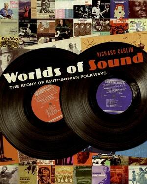 Worlds of Sound: The Story of Smithsonian Folkways by Richard Carlin