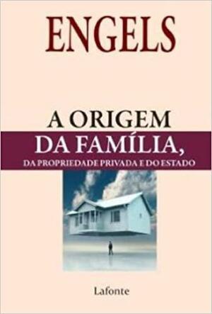 A Origem da Família, da Propriedade Privada e do Estado by Friedrich Engels