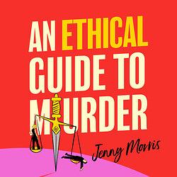 An Ethical Guide To Murder by Jenny Morris