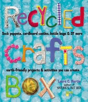 Recycled Crafts Box: Sock Puppets, Cardboard Castles, Bottle Bugs & 37 More Earth-Friendly Projects & Activities You Can Create by Laura C. Martin