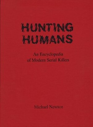 Hunting Humans: An Encyclopedia of Modern Serial Killers by Michael Newton