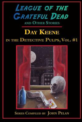 League of the Grateful Dead and Other Stories: Day Keene in the Detective Pulps Volume I by Day Keene