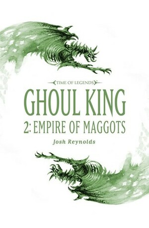 Ghoul King Part II: Empire of Maggots by Josh Reynolds