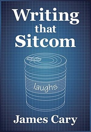 Writing That Sitcom by James Cary