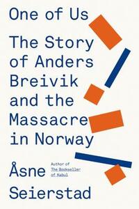 One of Us: The Story of Anders Breivik and the Massacre in Norway by Åsne Seierstad