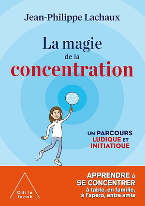 La magie de la concentration: un parcours ludique et initiatique by Jean-Philippe Lachaux