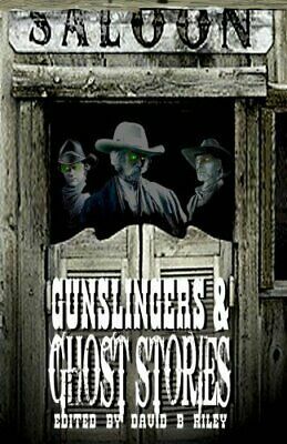 Gunslingers and Ghost Stories by Joel Jenkins, C.J. Killmer, Kenneth W. Cain, Adrian Ludens, David B. Riley, Darla Upchurch, Henrik Ramsager, J.A. Campbell, Dana Bell, Laura Givens