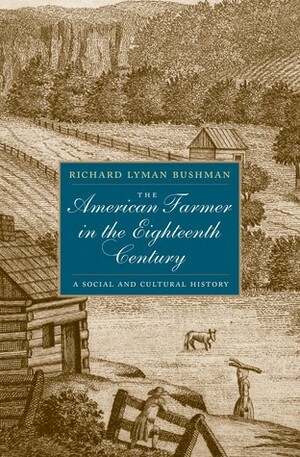 The American Farmer in the Eighteenth Century: A Social and Cultural History by Richard L. Bushman